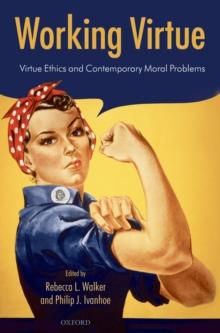 Working Virtue : Virtue Ethics and Contemporary Moral Problems