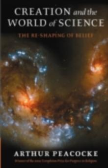 Creation and the World of Science : The Reshaping of Belief