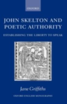 John Skelton and Poetic Authority : Defining the Liberty to Speak