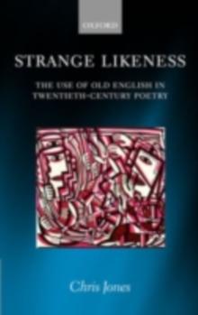 Strange Likeness : The Use of Old English in Twentieth-Century Poetry