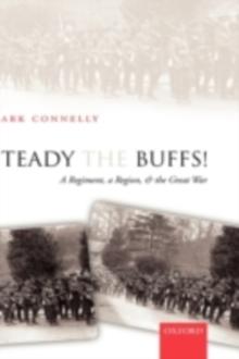 Steady The Buffs! : A Regiment, a Region, and the Great War