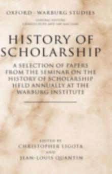 History of Scholarship : A Selection of Papers from the Seminar on the History of Scholarship Held Annually at the Warburg Institute