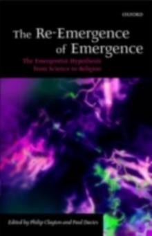 The Re-Emergence of Emergence : The Emergentist Hypothesis from Science to Religion