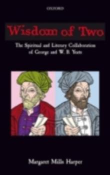 Wisdom of Two : The Spiritual and Literary Collaboration of George and W. B. Yeats