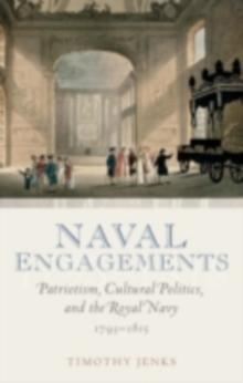 Naval Engagements : Patriotism, Cultural Politics, and the Royal Navy 1793-1815