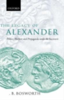 The Legacy of Alexander : Politics, Warfare, and Propaganda under the Successors