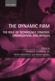 The Dynamic Firm : The Role of Technology, Strategy, Organization and Regions