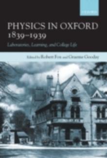 Physics in Oxford, 1839-1939 : Laboratories, Learning and College Life