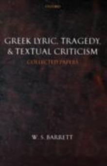 Greek Lyric, Tragedy, and Textual Criticism : Collected Papers