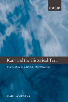 Kant and the Historical Turn : Philosophy as Critical Interpretation