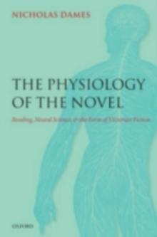 The Physiology of the Novel : Reading, Neural Science, and the Form of Victorian Fiction