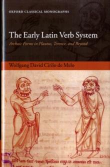 The Early Latin Verb System : Archaic Forms in Plautus, Terence, and Beyond