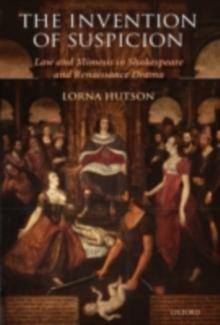 The Invention of Suspicion : Law and Mimesis in Shakespeare and Renaissance Drama