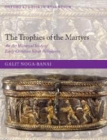 The Trophies of the Martyrs : An Art Historical Study of Early Christian Silver Reliquaries