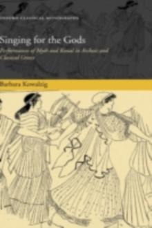 Singing for the Gods : Performances of Myth and Ritual in Archaic and Classical Greece