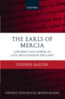 The Earls of Mercia : Lordship and Power in Late Anglo-Saxon England