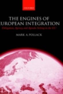 The Engines of European Integration : Delegation, Agency, and Agenda Setting in the EU