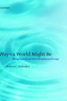 Ways a World Might Be : Metaphysical and Anti-Metaphysical Essays