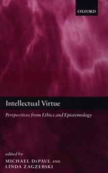 Intellectual Virtue : Perspectives from Ethics and Epistemology