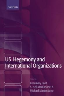 US Hegemony and International Organizations : The United States and Multilateral Institutions