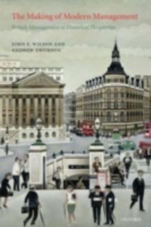 The Making of Modern Management : British Management in Historical Perspective