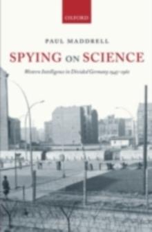 Spying on Science : Western Intelligence in Divided Germany 1945-1961