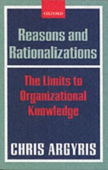 Reasons and Rationalizations : The Limits to Organizational Knowledge