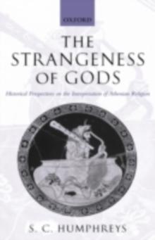 The Strangeness of Gods : Historical Perspectives on the Interpretation of Athenian Religion