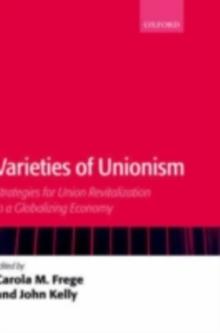 Varieties of Unionism : Strategies for Union Revitalization in a Globalizing Economy