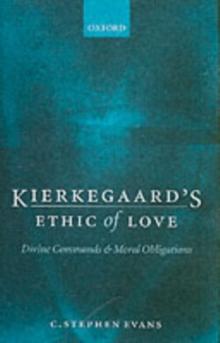 Kierkegaard's Ethic of Love : Divine Commands and Moral Obligations