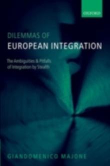 Dilemmas of European Integration : The Ambiguities and Pitfalls of Integration by Stealth