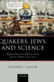 Quakers, Jews, and Science : Religious Responses to Modernity and the Sciences in Britain, 1650-1900