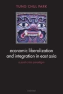 Economic Liberalization and Integration in East Asia : A Post-Crisis Paradigm