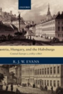 Austria, Hungary, and the Habsburgs : Central Europe c.1683-1867