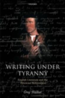 Writing Under Tyranny : English Literature and the Henrician Reformation