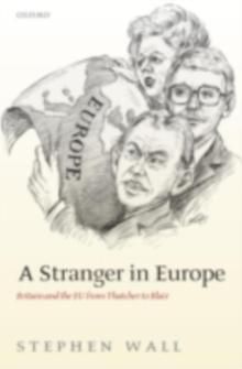 A Stranger in Europe : Britain and the EU from Thatcher to Blair