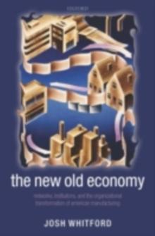 The New Old Economy : Networks, Institutions, and the Organizational Transformation of American Manufacturing