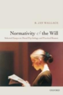 Normativity and the Will : Selected Essays on Moral Psychology and Practical Reason