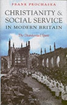 Christianity and Social Service in Modern Britain : The Disinherited Spirit