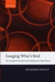 Gauging What's Real : The Conceptual Foundations of Contemporary Gauge Theories