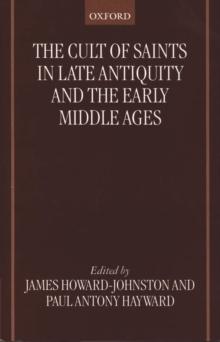 The Cult of Saints in Late Antiquity and the Early Middle Ages : Essays on the Contribution of Peter Brown