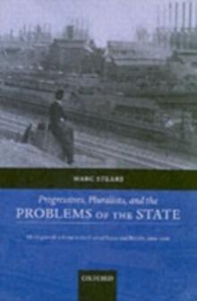 Progressives, Pluralists, and the Problems of the State : Ideologies of Reform in the United States and Britain, 1909-1926