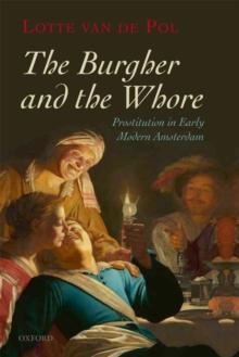 The Burgher and the Whore : Prostitution in Early Modern Amsterdam