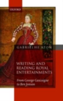 Writing and Reading Royal Entertainments : From George Gascoigne to Ben Jonson