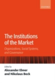 The Institutions of the Market : Organizations, Social Systems, and Governance