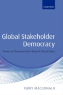 Global Stakeholder Democracy : Power and Representation Beyond Liberal States