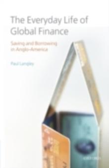 The Everyday Life of Global Finance : Saving and Borrowing in Anglo-America