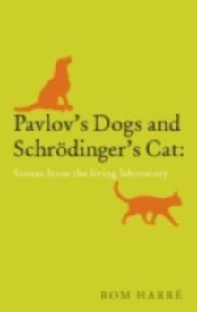 Pavlov's Dogs and Schrodinger's Cat : scenes from the living laboratory