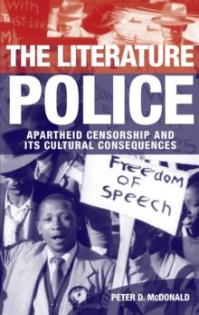 The Literature Police : Apartheid Censorship and Its Cultural Consequences