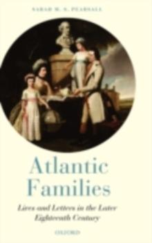 Atlantic Families : Lives and Letters in the Later Eighteenth Century